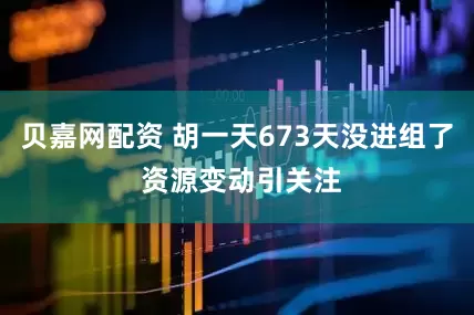 贝嘉网配资 胡一天673天没进组了 资源变动引关注