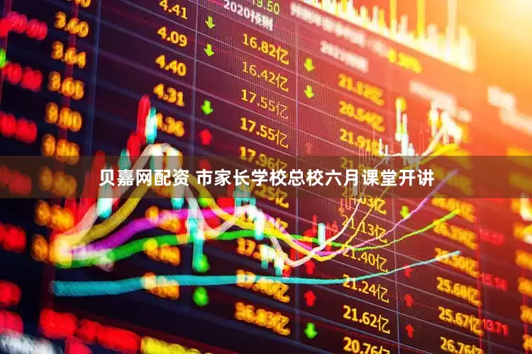 贝嘉网配资 市家长学校总校六月课堂开讲