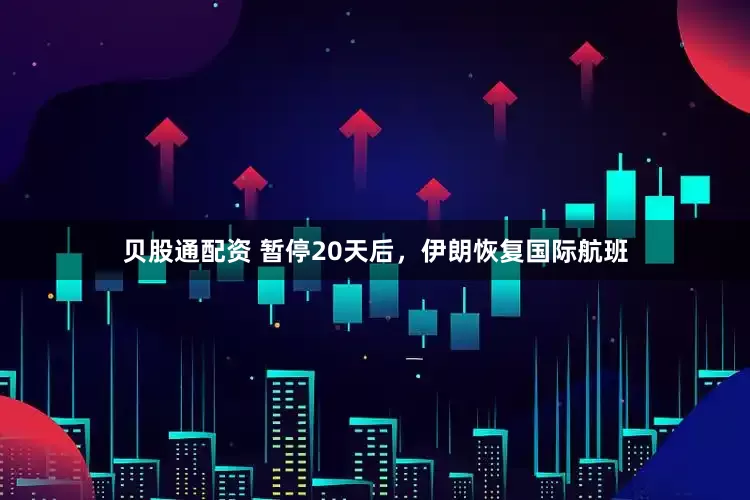 贝股通配资 暂停20天后，伊朗恢复国际航班