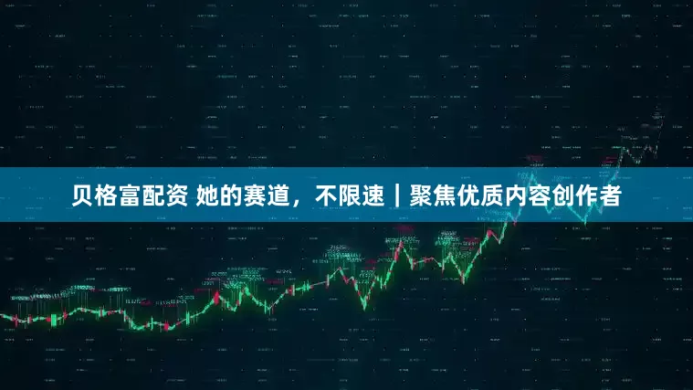 贝格富配资 她的赛道，不限速｜聚焦优质内容创作者